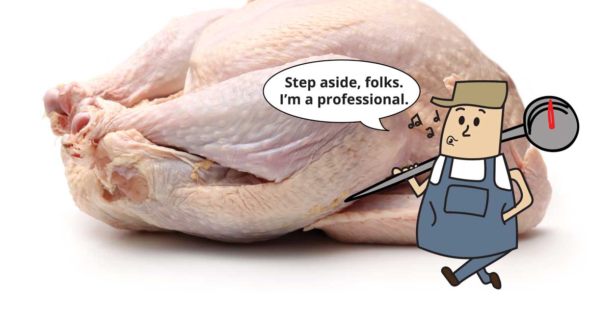 Man carrying thermometer in front of raw turkey, saying Step aside folks. I'm a professional.